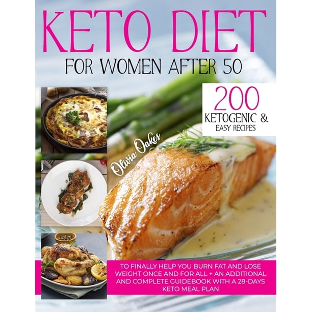 Keto Diet For Women After 50 : 200 Ketogenic & Easy Recipes To Finally Help  You Burn Fat And Lose Weight Once And For All + An Additional And Complete  Guidebook With