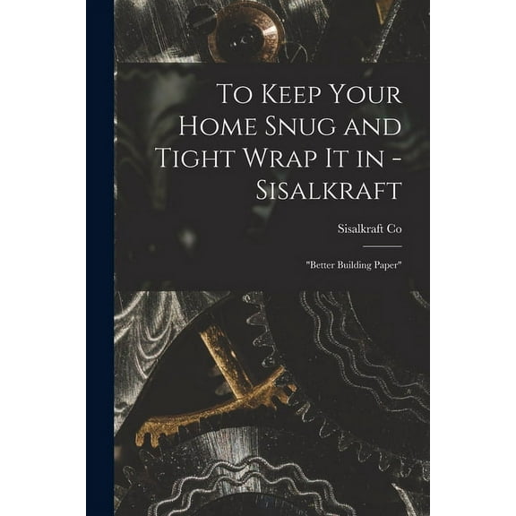 To Keep Your Home Snug and Tight Wrap It in - Sisalkraft: "better Building Paper", (Paperback)