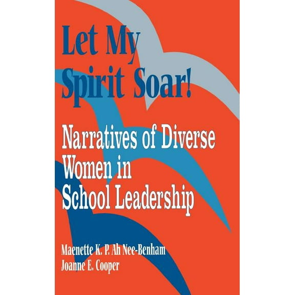 Let My Spirit Soar!: Narratives of Diverse Women in School Leadership, (Hardcover)