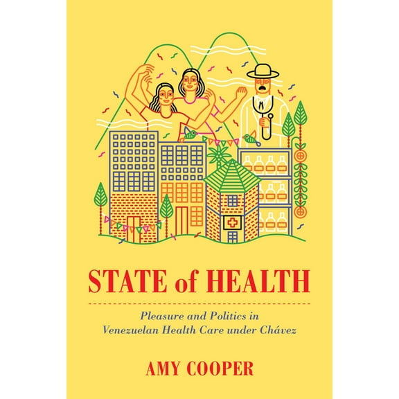 State of Health: Pleasure and Politics in Venezuelan Health Care Under ChÃ¡vez, (Paperback)