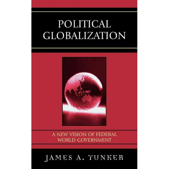 Political Globalization: A New Vision of Federal World Government, (Hardcover)