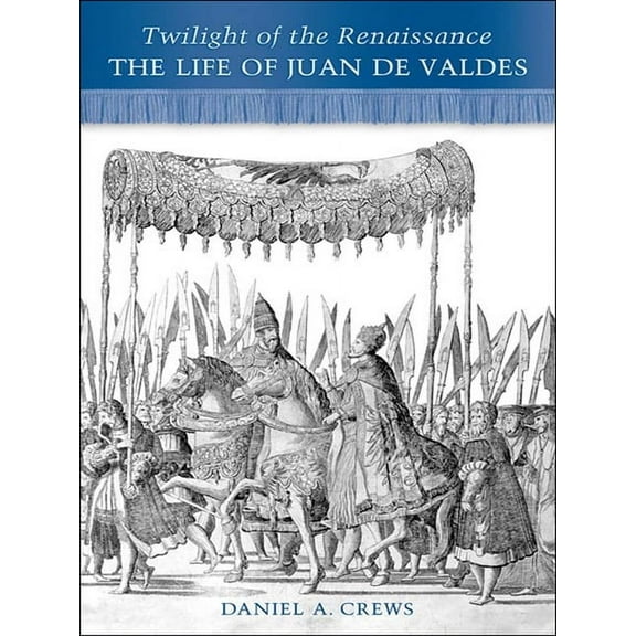 Twilight of the Renaissance: The Life of Juan de Valdes, (Paperback)