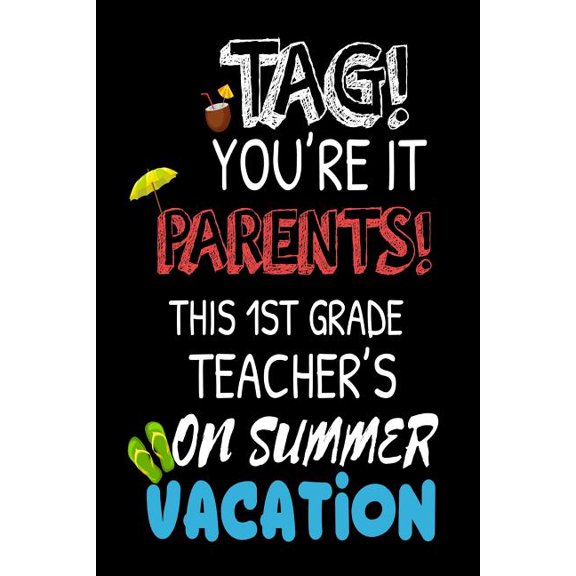 Tag! You're It Parents! This 1st Grade Teacher's On Summer Vacation : Funny Summer Vacation Notebook For First Grade Teachers (Paperback)