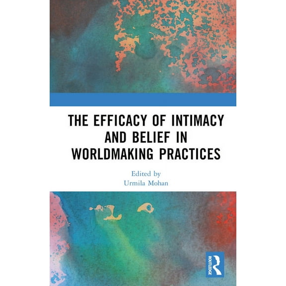 The Efficacy of Intimacy and Belief in Worldmaking Practices, (Hardcover)