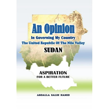 An Opinion : In Governing My Country The United Republic Of The Nile Valley SUDAN ASPIRATION FOR A BETTER FUTURE (Hardcover)