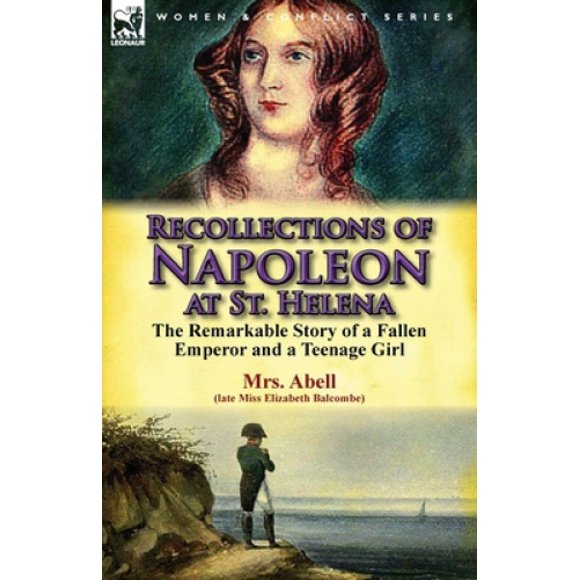 Recollections of Napoleon at St. Helena: The Remarkable Story of a Fallen Emperor and a Teenage Girl
