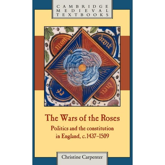 Cambridge Medieval Textbooks The Wars of the Roses: Politics and the Constitution in England, C.1437 1509, (Hardcover)