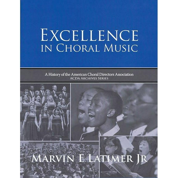 Excellence in Choral Music: A History of the American Choral Directors Association (Paperback)