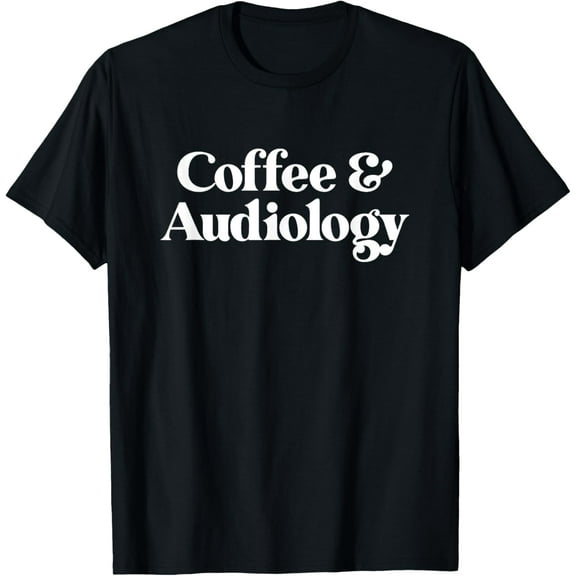 Coffee and Audiology or Audiologist for Men or Women T-Shirt
