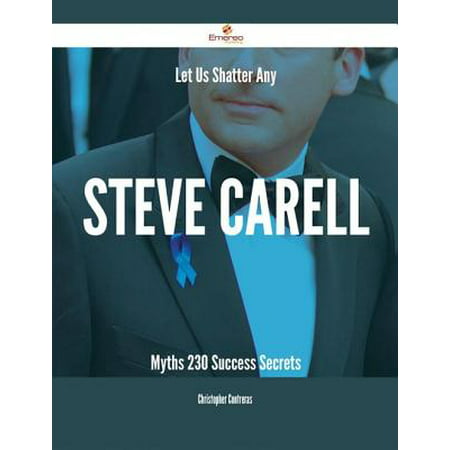 Let Us Shatter Any Steve Carell Myths - 230 Success Secrets -