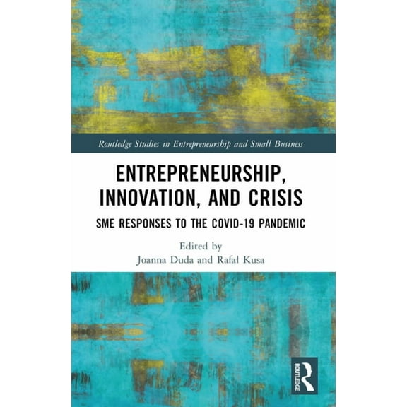 Routledge Studies in Entrepreneurship an Entrepreneurship, Innovation, and Crisis: SME Responses to the COVID-19 Pandemic, (Paperback)