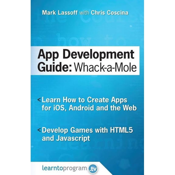 App Development Guides: App Development Guide: Wack-A Mole: Learn App Develop By Creating Apps for iOS, Android and the Web (Paperback)