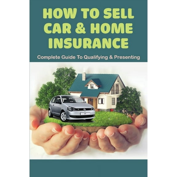 How To Sell Car & Home Insurance: Complete Guide To Qualifying & Presenting: Selling Auto Insurance Tips