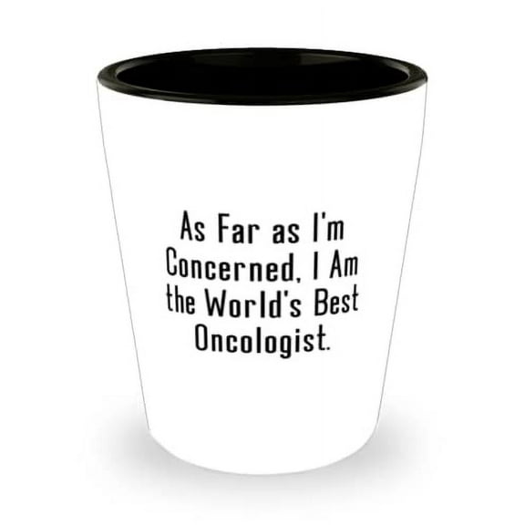 Unique Oncologist, As Far as I'm Concerned, I Am the World's Best Oncologist, Joke Shot Glass For Colleagues From Coworkers