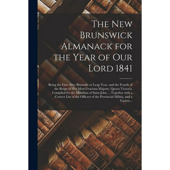 The New Brunswick Almanack for the Year of Our Lord 1841 [microform] (Paperback)