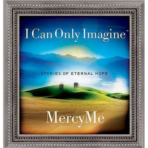 Pre-Owned I Can Only Imagine: Stories of Eternal Hope (Hardcover) 1404101772 9781404101777