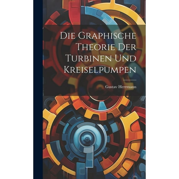Die Graphische Theorie Der Turbinen Und Kreiselpumpen (Hardcover)
