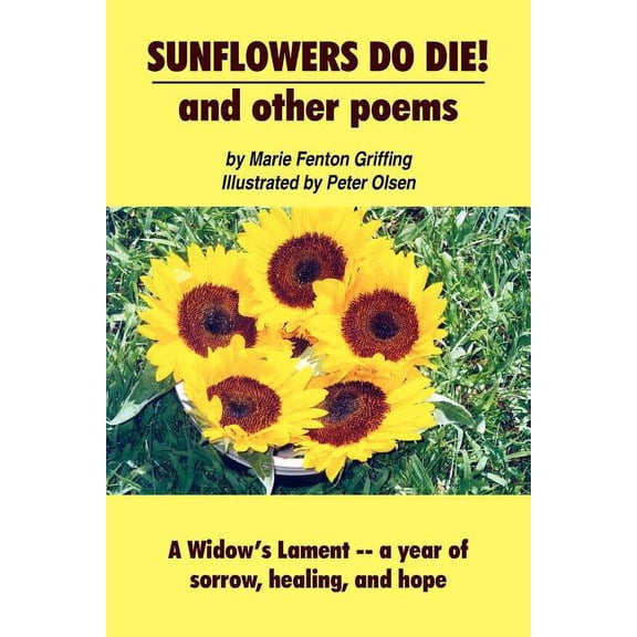 SUNFLOWERS DO DIE! and other poems: A Widow's Lament -- a year of sorrow, healing, and hope, (Paperback)