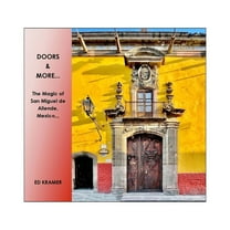Doors & More...: The Magic of San Miguel de Allende, Mexico, (Paperback)