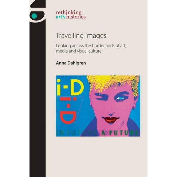 Rethinking Art's Histories Travelling Images: Looking Across the Borderlands of Art, Media and Visual Culture, (Hardcover)