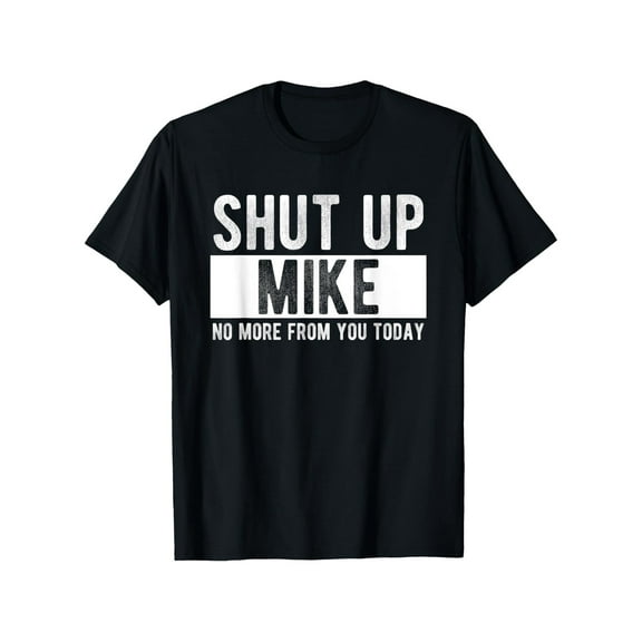 Shut Up Mike No More From You Today Funny Mike Name T-Shirt, Unisex cotton casual round neck outdoor short sleeve t-shirt with slight stretch, slightly elastic, 100%cotton, S-XXXL