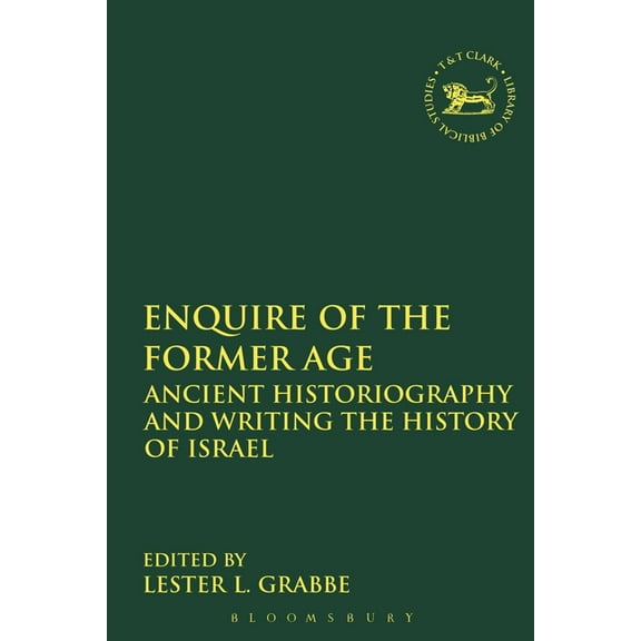 Library of Hebrew Bible/Old Testament St Enquire of the Former Age: Ancient Historiography and Writing the History of Israel, Book 554, (Paperback)