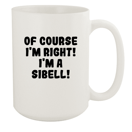 

Of Course I m Right! I m A Sibell! - Ceramic 15oz White Mug White
