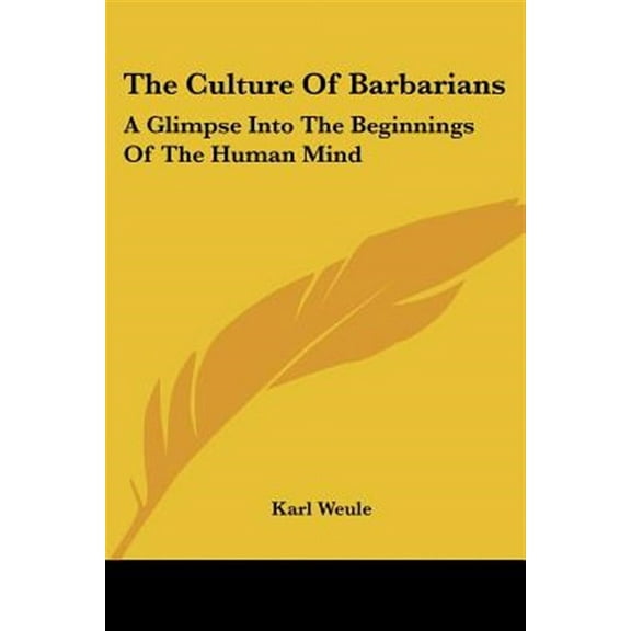 Culture of Barbarians : A Glimpse into the Beginnings of the Human Mind
