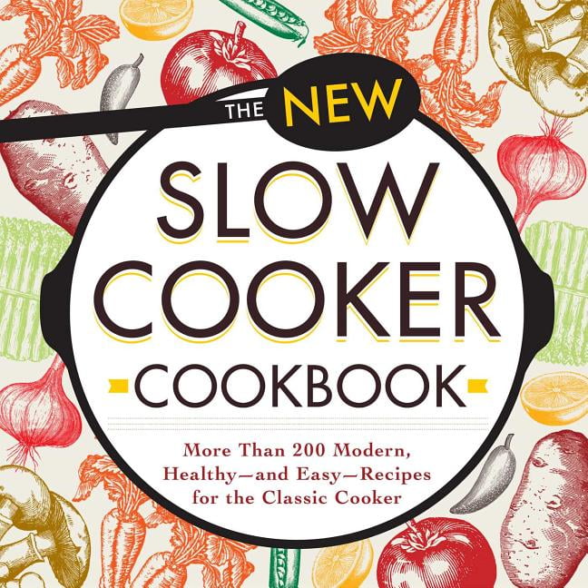 The New Slow Cooker Cookbook More Than 200 Modern, HealthyAnd Easy