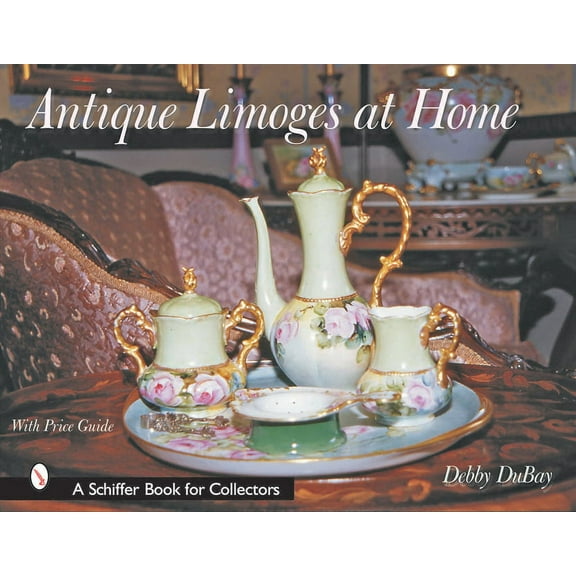 Schiffer Book for Designers & Collectors: Antique Limoges at Home (Hardcover)