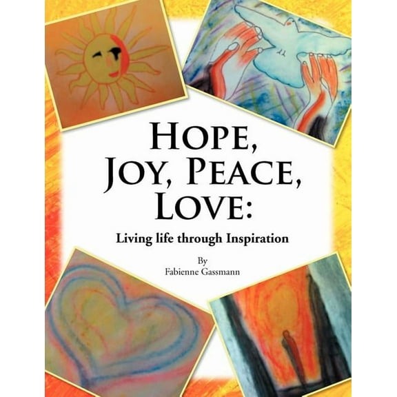 Hope, Joy, Peace, Love: Living Life Through Inspiration (Paperback)