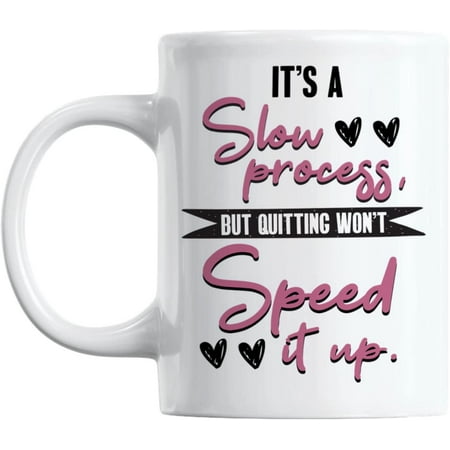 

Quitting Won t Speed the Process White Ceramic Coffee & Tea Mug (11oz)