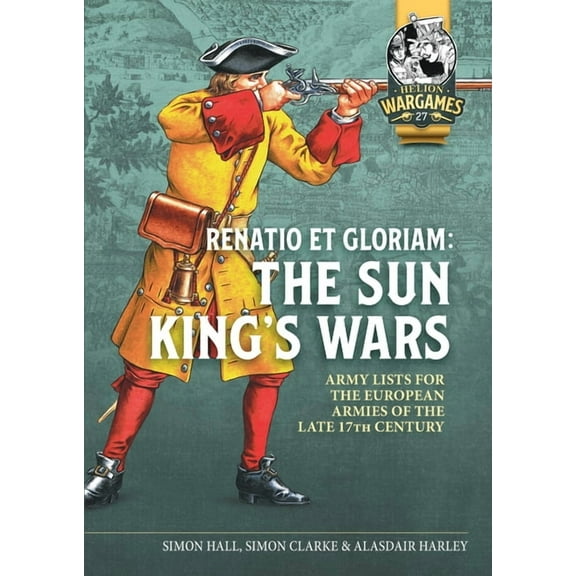 Helion Wargames Renatio Et Gloriam: The Sun King's Wars: Army Lists for the European Armies of the Late 17th Century, (Paperback)