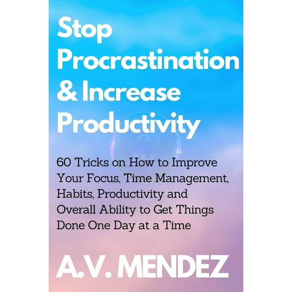 Self-Help and Improvement Stop Procrastination & Increase Productivity: 60 Tricks on How to Improve Your Focus, Time Management, Habits, Produ, Book 3, (Paperback)