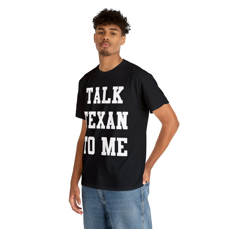 Talk Texan To Me T-Shirt Talk Texan To Me T-Shirt