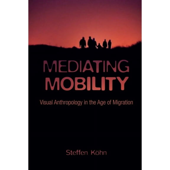 Nonfictions Mediating Mobility: Visual Anthropology in the Age of Migration, (Paperback)