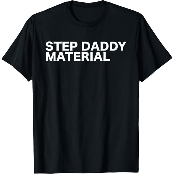 Funny Step Daddy Material Sarcastic Quote for Men Short Sleeve Casual T-Shirt
