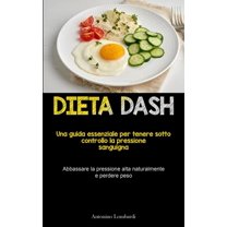 Dieta Dash: Una guida essenziale per tenere sotto controllo la pressione sanguigna (Abbassare la pressione alta naturalm, (Paperback)