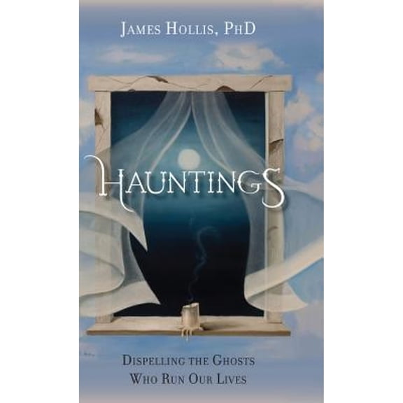 Hauntings - Dispelling the Ghosts Who Run Our Lives (Hardcover)