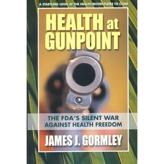 Pre-Owned Health at Gunpoint: The Fda's Silent War Against Health Freedom (Paperback) 0757003818 9780757003813