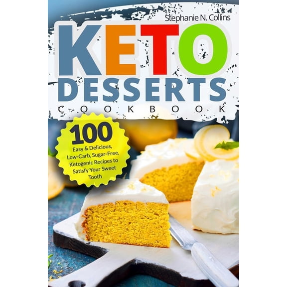 Keto Desserts Cookbook: 100 Easy & Delicious, Low-Carb, Sugar-Free, Ketogenic Recipes to Satisfy Your Sweet Tooth