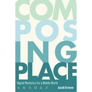 Composing Place : Digital Rhetorics for a Mobile World (Hardcover)