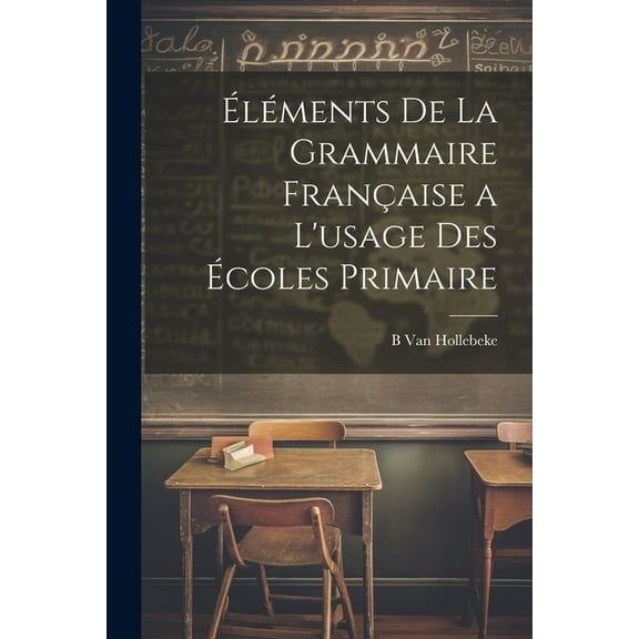 Éléments De La Grammaire Française a L'usage Des Écoles Primaire (Paperback)