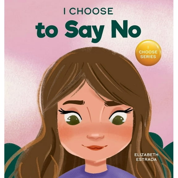 Teacher and Therapist Toolbox: I Choose I Choose to Say No: A Rhyming Picture Book About Personal Body Safety, Consent, Safe and Unsafe Touch, Private Parts, an, Book 11, (Hardcover)