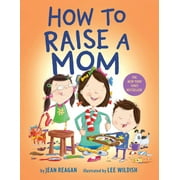 How to Raise a Mom How To Series Board Book 1984849603 9781984849601 Jean Reagan, Lee Wildish