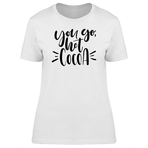 Funny Phrase You Go Hot Cocoa T-Shirt Women -Image by Shutterstock, Female Medium