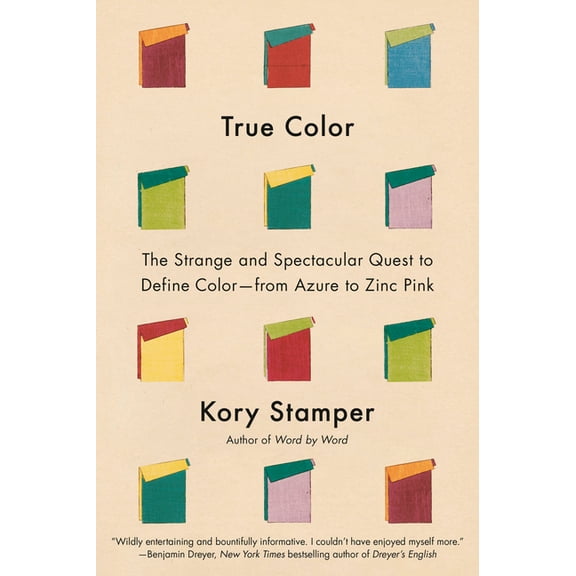 True Color: The Strange and Spectacular Quest to Define Color--From Azure to Zinc Pink, (Hardcover)