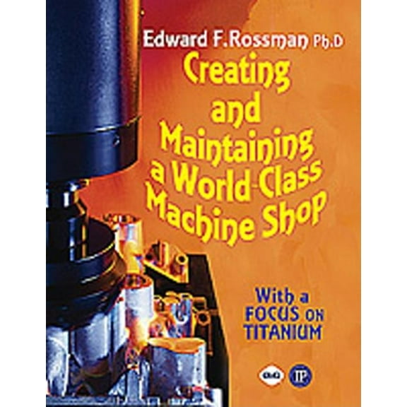 Creating and Maintaining a World-Class Machine Shop, (Paperback)