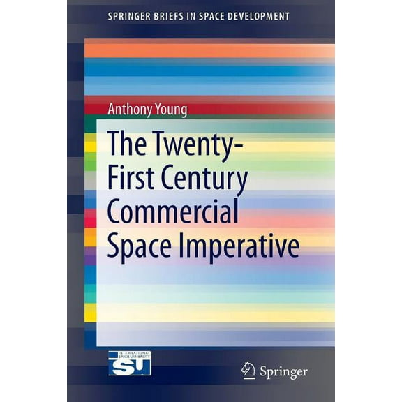 Springerbriefs in Space Development The Twenty-First Century Commercial Space Imperative, (Paperback)