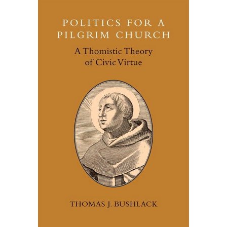 Politics for a Pilgrim Church: A Thomistic Theory of Civic Virtue, (Paperback)